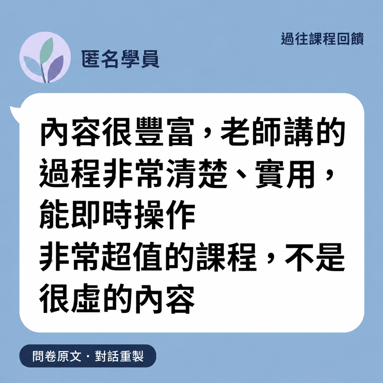 LINE 風格原文重製。匿名學員回饋：內容很豐富，老師講的過程非常清楚、實用，能即時操作 非常超值的課程，不是很虛的內容
